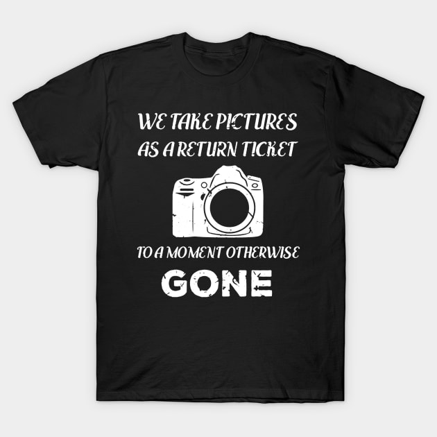 We Take Pictures As a Return Ticket To a Moment Otherwise Gone T-Shirt by drawflatart9